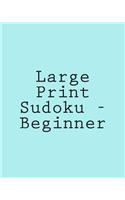 Large Print Sudoku - Beginner: Easy To Read, Large Grid Sudoku Puzzles