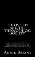 Theosophy and the Theosophical Society: Four Lectures Delivered at the Thirty-Seventh Annual Convention of the Theosophical Society at Adyar, on December 27th, 28th, 29th and 30th, 1912: Four Lectures Delivered at the Thirty-Seventh Annual Convention of the Theosophical Society at Adyar, on December 27th, 28th, 29th and 30th, 1912