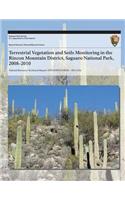 Terrestrial Vegetation and Soils Monitoring in the Rincon Mountain District, Saguaro National Park, 2008?2010