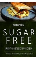 Naturally Sugar-Free - Breakfast and Sweet & Savory Breads Cookbook: Delicious Sugar-Free and Diabetic-Friendly Recipes for the Health-Conscious