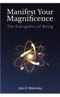 Manifest Your Magnificence: The Energetics of Being