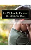 La Violencia Escolar en Tijuana, B.C.