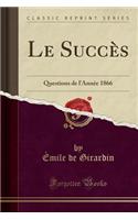 Le SuccÃ¨s: Questions de l'AnnÃ©e 1866 (Classic Reprint): Questions de l'AnnÃ©e 1866 (Classic Reprint)