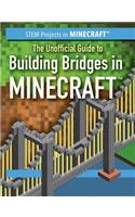 The Unofficial Guide to Building Bridges in Minecraft(r): (Stem Projects in Minecraft(r))