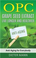 Opc - Grape Seed Extract: Live Longer and Healthier: Anti-Aging for Everybody