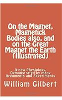 On the Magnet, Magnetick Bodies Also, and on the Great Magnet the Earth: A New Physiology, Demonstrated by Many Arguments and Experiments