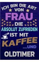 Ich bin die Art von Frau die absolut zufrieden ist mit Kaffee und OLDTIMER