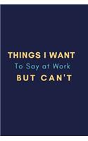 Things I Want To Say at Work But Can't