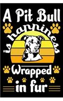 A Pit Bull Is Happiness Wrapped In Fur: Pit Bull Journal Notebook Best Gifts For Who Love Pitbull Dog Notebook Blank Lined Ruled Journal Gifts For Dog Lovers 6"x9" 100 Pages