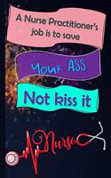 A Nurse Practitioner's Job Is To Save Your Ass Not Kiss It