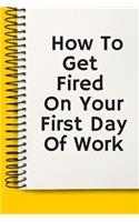 How To Get Fired On Your First Day Of Work Gifts A beautiful: Lined Notebook / Journal Gift,, 120 Pages, 6 x 9 inches, Personal Diary, Personalized Journal, Customized Journal, The Diary of, First names, Diary 