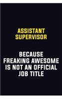 Assistant Supervisor Because Freaking Awesome Is Not An Official Job Title: Motivational Career Pride Quote 6x9 Blank Lined Job Inspirational Notebook Journal