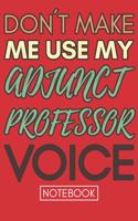 Don't Make Me Use My Adjunct Professor Voice: Notebook Adjunct Professor Qualifications Cool Retro Gag Gift