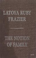 Latoya Ruby Frazier: The Notion of Family (Signed Edition)