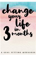 Change Your Life In 3 Months A Goal Setting Workbook: Take the Challenge! Write your Goals Daily for 3 months and Achieve Your Dreams Life!