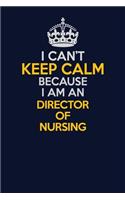 I Can't Keep Calm Because I Am An Director of Nursing: Career journal, notebook and writing journal for encouraging men, women and kids. A framework for building your career.