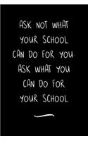Ask Not What Your School Can Do For You. Ask What You Can Do For Your School: Funny Office Notebook/Journal For Women/Men/Coworkers/Boss/Business Woman/Funny office work desk humor/ Stress Relief Anger Management Journal(6x9 i