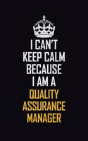 I Can't Keep Calm Because I Am A Quality Assurance Manager: Motivational Career Pride Quote 6x9 Blank Lined Job Inspirational Notebook Journal