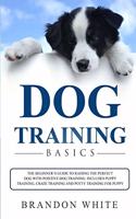 Dog Training Basics: The Beginner's Guide to Raising a Happy Dog with Positive Dog Training. Includes Puppy Training, Crate Training and Potty Training for Puppy(3 Puppy Training)