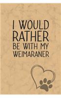 I Would Rather Be With My Weimaraner: Nice Lined Journal, Diary and Gift for a Man, Woman, Girl or Boy Who Really Loves Their Dog