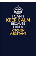 I Can't Keep Calm Because I Am A Kitchen Assistant: Career journal, notebook and writing journal for encouraging men, women and kids. A framework for building your career.