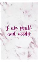 I Am Small And Needy