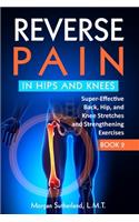 Reverse Pain in Hips and Knees: Super-Effective Back, Hip, and Knee Stretches and Strengthening Exercises(2 Reverse Your Pain)