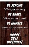 Be Strong Be Brave Be Humble Happy 28th Birthday