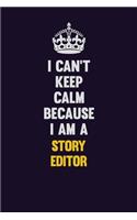 I Can't Keep Calm Because I Am A Story Editor: Motivational and inspirational career blank lined gift notebook with matte finish