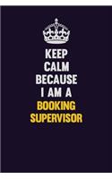 Keep Calm Because I Am A Booking supervisor: Motivational and inspirational career blank lined gift notebook with matte finish