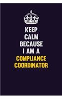 Keep Calm Because I Am A Compliance Coordinator: Motivational and inspirational career blank lined gift notebook with matte finish