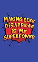 Making Beer Disappear Is My Superpower: A 6x9 Inch Softcover Diary Notebook With 110 Blank Lined Pages. Funny Making Beer Disappear Journal to write in. Making Beer Disappear Gift and Supe