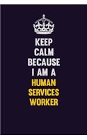 Keep Calm Because I Am A Human Services Worker: Motivational and inspirational career blank lined gift notebook with matte finish