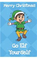 Merry Christmas Go Elf Yourself: Fun Christmas Santa Notebook and Journal for Writing with Funny Cartoon and Message Cover Design