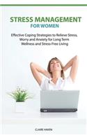 Stress Management for Women: Effective Coping Strategies to Relieve Stress, Worry and Anxiety for Long Term Wellness and Stress-Free Living