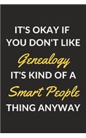 It's Okay If You Don't Like Genealogy It's Kind Of A Smart People Thing Anyway