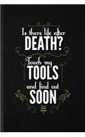 Is There Life After Death Touch My Tools and You'll Find Out Soon