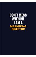 Don't Mess With Me I Am A Marketing Director