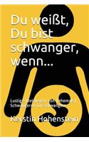 Du weißt, Du bist schwanger, wenn...
