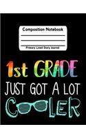 1st Grade Just Got a Lot Cooler: Primary Composition Notebook Story Journal Picture Space