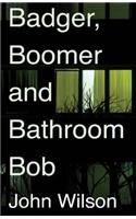 Badger, Boomer and Bathroom Bob