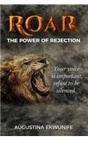 Roar: The Power Of Rejection (your voice is important, refuse to be silenced!)