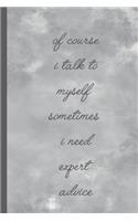 Of Course I Talk to Myself Sometimes I Need Expert Advise: Blank Lined Notebook Journal Diary Composition Notepad 120 Pages 6x9" Paperback (Funny Office Design)(32 Work)