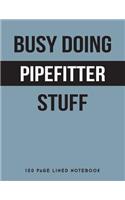 Busy Doing Pipefitter Stuff: 150 Page Lined Notebook