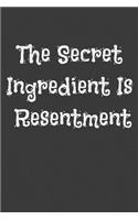 Secret Ingredient Is Resentment