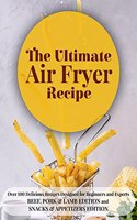 Ultimate Air Fryer Recipe: Over 100 Delicious Recipes Designed for Beginners and Experts BEEF, PORK & LAMB EDITION and SNACKS & APPETIZERS EDITION . June 2021 Edition