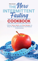 The New Intermittent Fasting Cookbook: Regain Confidence, Increase Energy, Boost Immune System and Lose Weight With Quick and Easy Recipes.