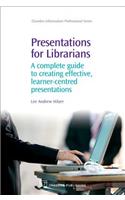 Presentations for Librarians: A Complete Guide to Creating Effective, Learner-centred Presentations