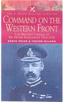 Command on the Western Front: The Military Career of Sir Henry Rawlinson 1914-1918