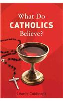 What Do Catholics Believe?